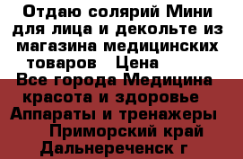 Отдаю солярий Мини для лица и декольте из магазина медицинских товаров › Цена ­ 450 - Все города Медицина, красота и здоровье » Аппараты и тренажеры   . Приморский край,Дальнереченск г.